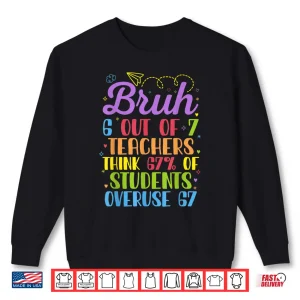 Sweatshirt 6 Out of 7 Teachers Think 67 of Students Overuse 67 Funny Shirt