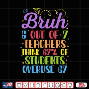 Design 6 Out of 7 Teachers Think 67 of Students Overuse 67 Funny Shirt