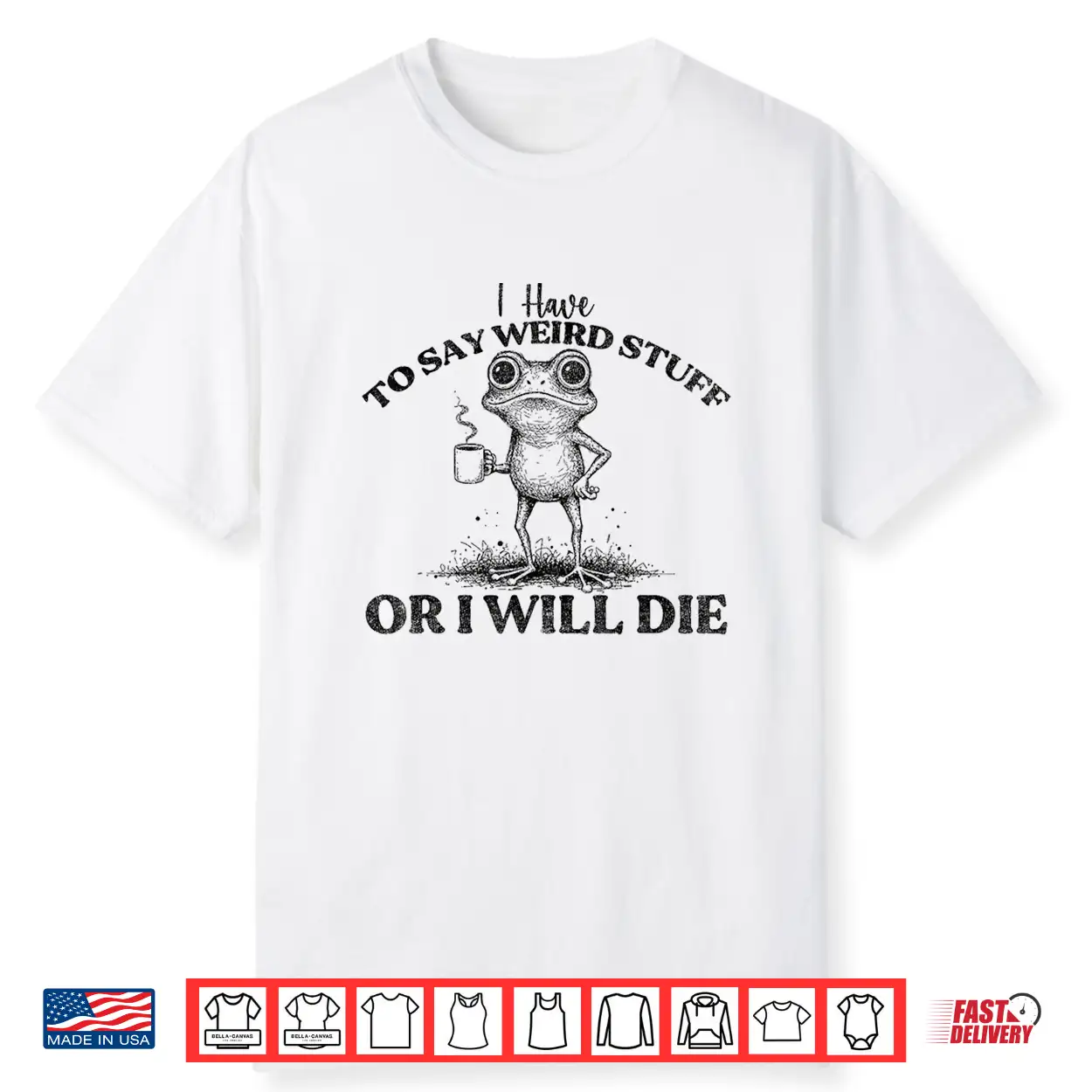 I Have To Say Weird Stuff Or I’Ll Die Funny Frog Saying Meme Shirt I Have To Say Weird Stuff Or I’Ll Die Funny Frog Saying Meme Shirt