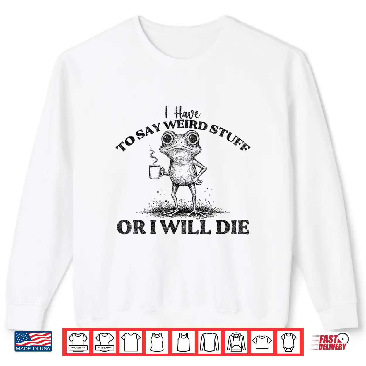 I Have To Say Weird Stuff Or I’Ll Die Funny Frog Saying Meme Shirt I Have To Say Weird Stuff Or I’Ll Die Funny Frog Saying Meme Shirt