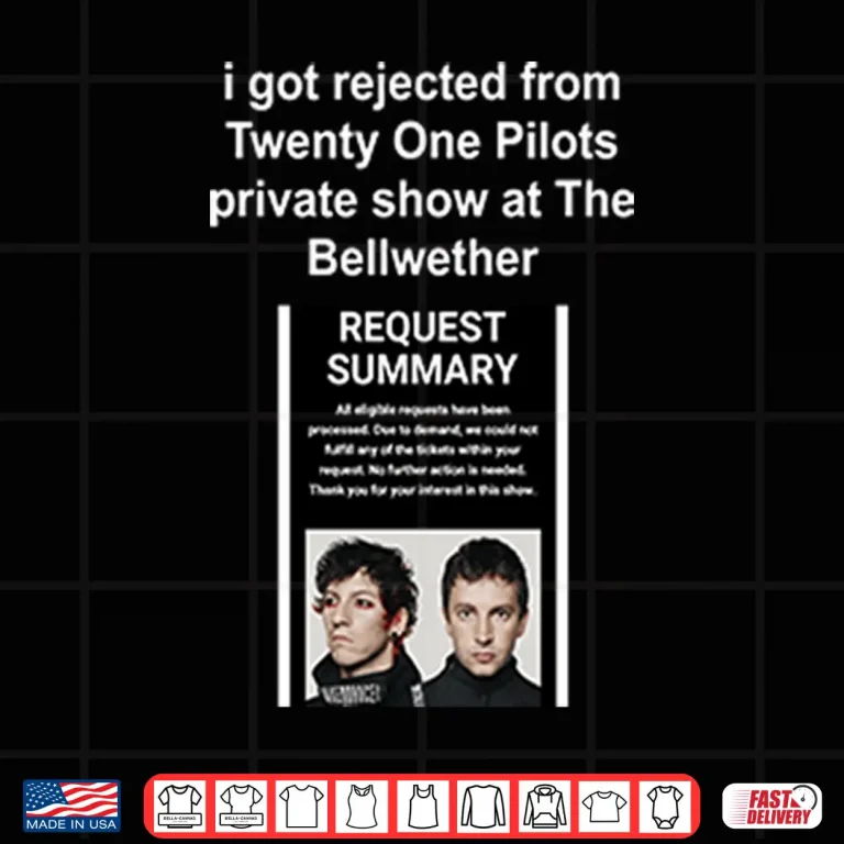 Design I Got Rejected From Twenty One Pilots Private Show At The Bellwether Shirt
