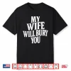My Wife Will Bury You Shirt