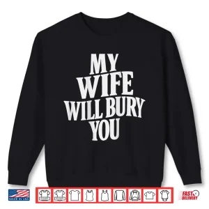 Sweatshirt My Wife Will Bury You Shirt