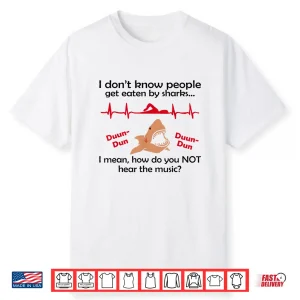 I Don’T Know How People Get Eaten By Sharks I Mean Shirt