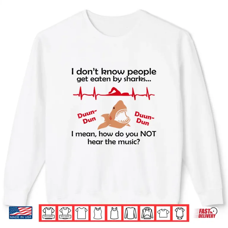 Sweatshirt I Dont Know How People Get Eaten by Sharks I Mean Shirt