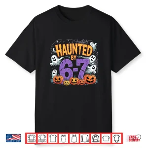 Haunted By 67 Tees Funny Haunted By 6 7 Funny 6 7 Halloween Shirt