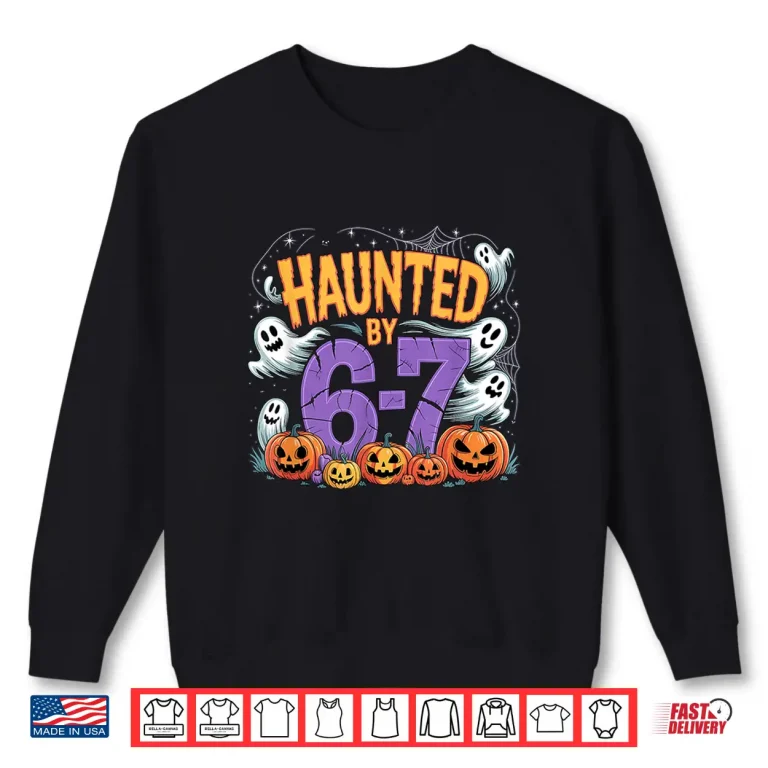 Sweatshirt Haunted by 67 Tees Funny Haunted by 6 7 Funny 6 7 Halloween Shirt