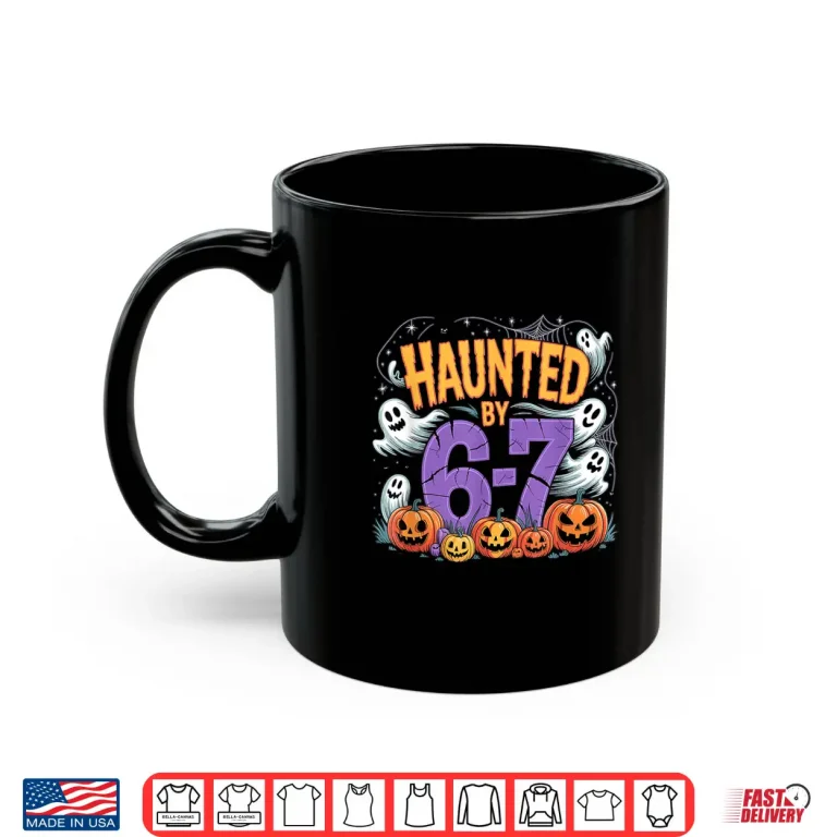 Mug Haunted by 67 Tees Funny Haunted by 6 7 Funny 6 7 Halloween Shirt