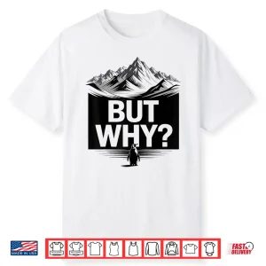 But Why Funny Penguin Mountain Hiking Meme Shirt