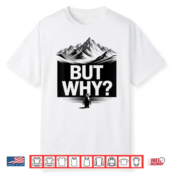But Why Funny Penguin Mountain Hiking Meme Shirt