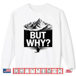 Sweatshirt But Why Funny Penguin Mountain Hiking Meme Shirt