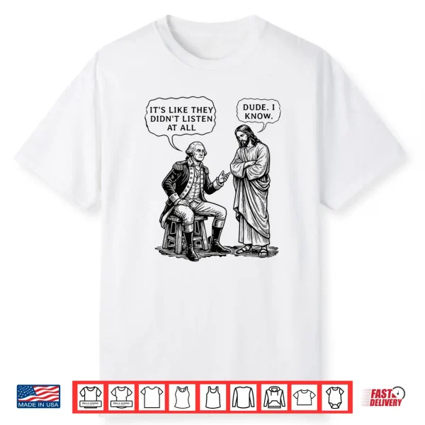 Funny Meme Design George Washington And Jesus Dude I Know Shirt