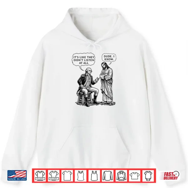 Hoodie Funny Meme Design George Washington And Jesus Dude I Know Shirt