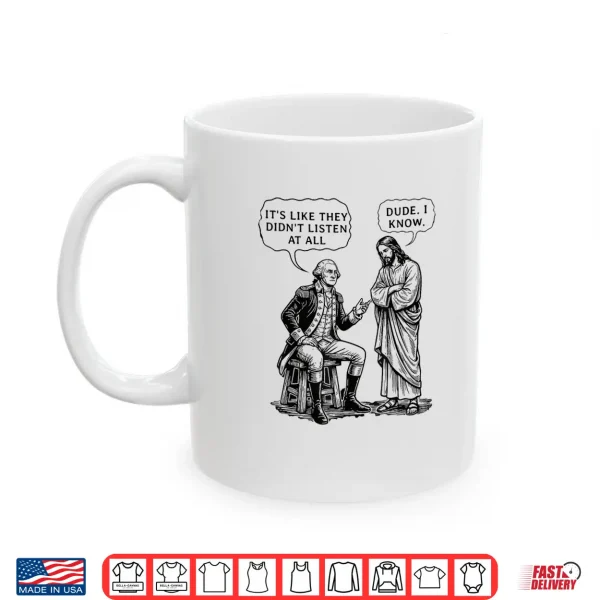 Mug Funny Meme Design George Washington And Jesus Dude I Know Shirt