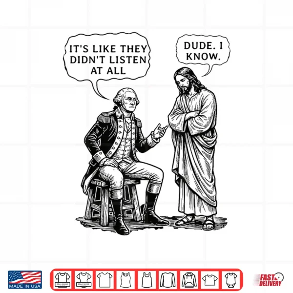 Design Funny Meme Design George Washington And Jesus Dude I Know Shirt