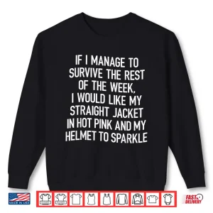 Sweatshirt If I Manage To Survive This Week I Would Like My Straight Shirt