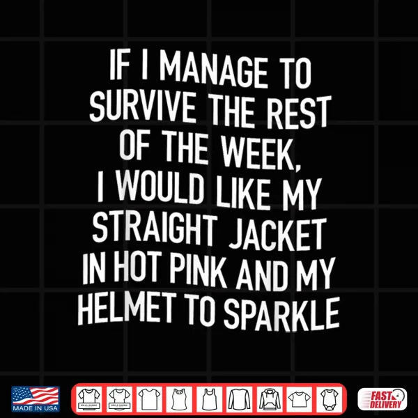 Design If I Manage To Survive This Week I Would Like My Straight Shirt