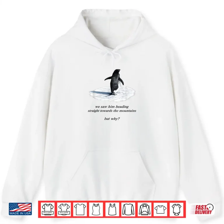 Hoodie Penguin Meme We Saw Him Heading Straight Penguin But Why Shirt