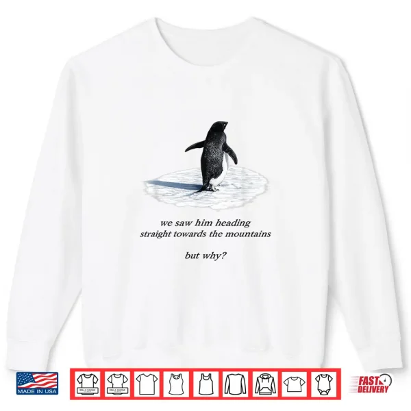 Sweatshirt Penguin Meme We Saw Him Heading Straight Penguin But Why Shirt