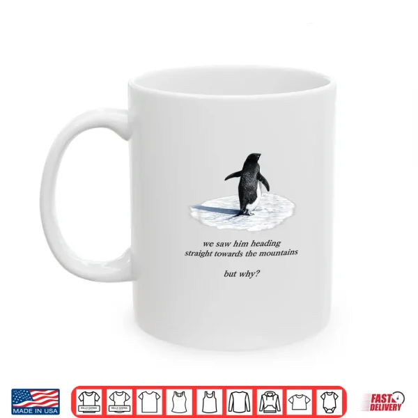 Mug Penguin Meme We Saw Him Heading Straight Penguin But Why Shirt
