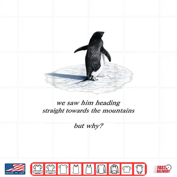 Design Penguin Meme We Saw Him Heading Straight Penguin But Why Shirt