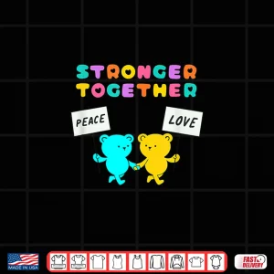 Design Stronger Together Bears Holding Peace And Love Signs Shirt