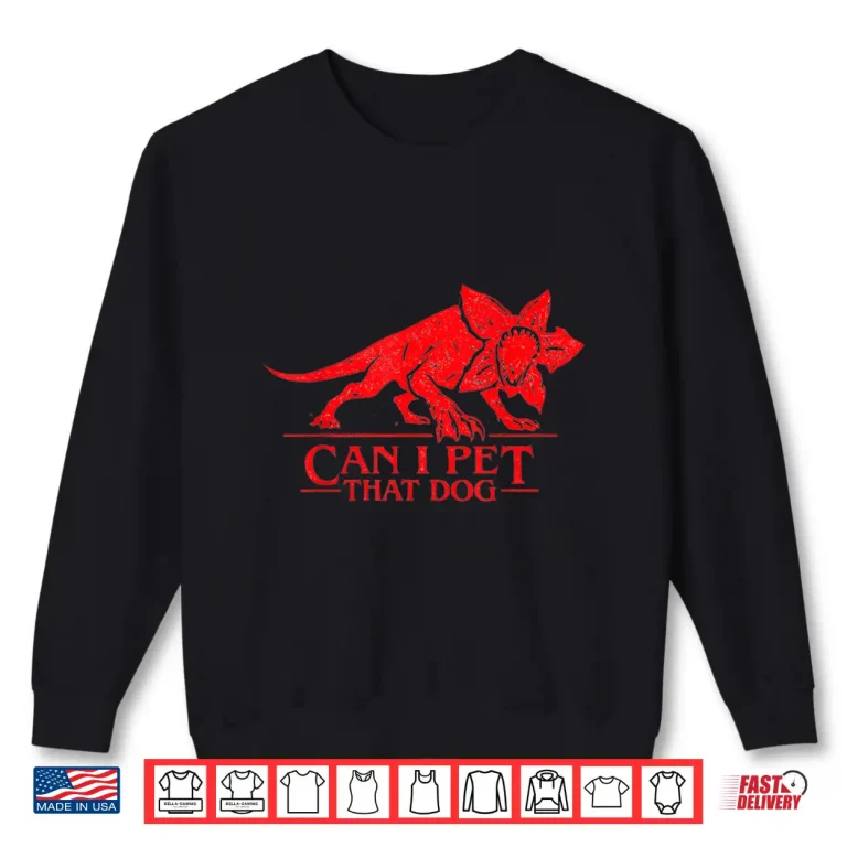 Sweatshirt Can I Pet That Dog Demo Dog Stranger Meme Funny Dog Lover Te Shirt