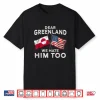 Dear Greenland We Hate Him Too Shirt