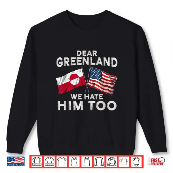 Sweatshirt Dear Greenland We Hate Him Too Shirt
