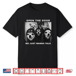 Open The Door We Just Wanna Talk Funny Chihuahua Dog Meme Shirt