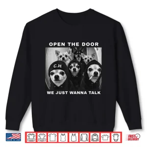 Open The Door We Just Wanna Talk Funny Chihuahua Dog Meme Shirt 2 Sweatshirt Open The Door We Just Wanna Talk Funny Chihuahua Dog Meme Shirt