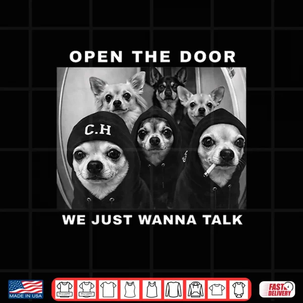Design Open The Door We Just Wanna Talk Funny Chihuahua Dog Meme Shirt