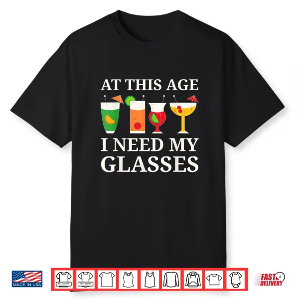 At This Age I Need My Glasses Funny Cocktail Drinking Shirt