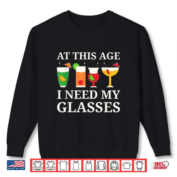 Sweatshirt At This Age I Need My Glasses Funny Cocktail Drinking Shirt