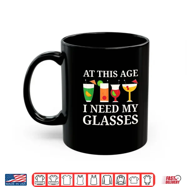 Mug At This Age I Need My Glasses Funny Cocktail Drinking Shirt