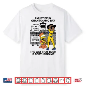 Bart Simpson I Must Be In Guantanamo Bay The Way That Bush Is Torturing Me Shirt