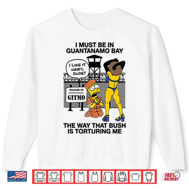 Sweatshirt Bart Simpson I Must Be In Guantanamo Bay The Way That Bush Is Torturing Me Shirt