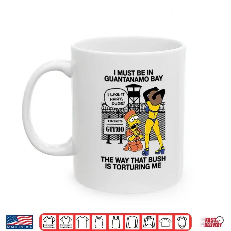 Mug Bart Simpson I Must Be In Guantanamo Bay The Way That Bush Is Torturing Me Shirt