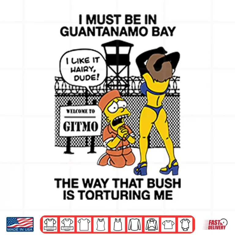 Design Bart Simpson I Must Be In Guantanamo Bay The Way That Bush Is Torturing Me Shirt
