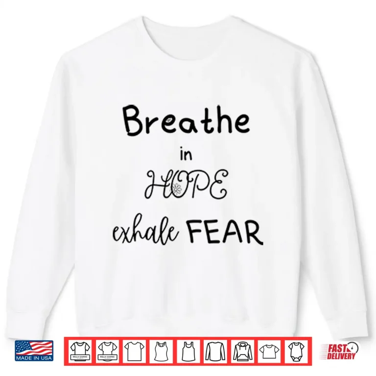 Breathe In Hope Exhale Fear Shirt 2 Sweatshirt Breathe In Hope Exhale Fear Shirt