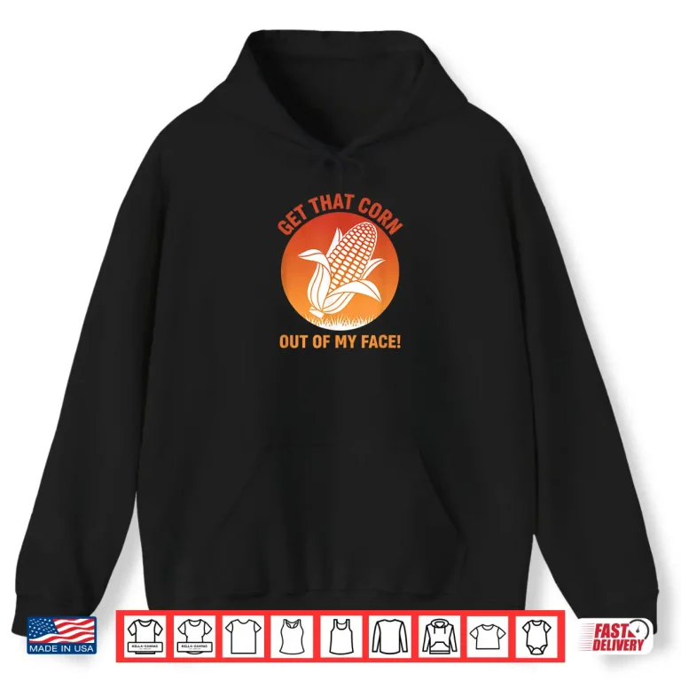 Hoodie Get That Corn Out Of My Face Funny Food Corn Lover Shirt