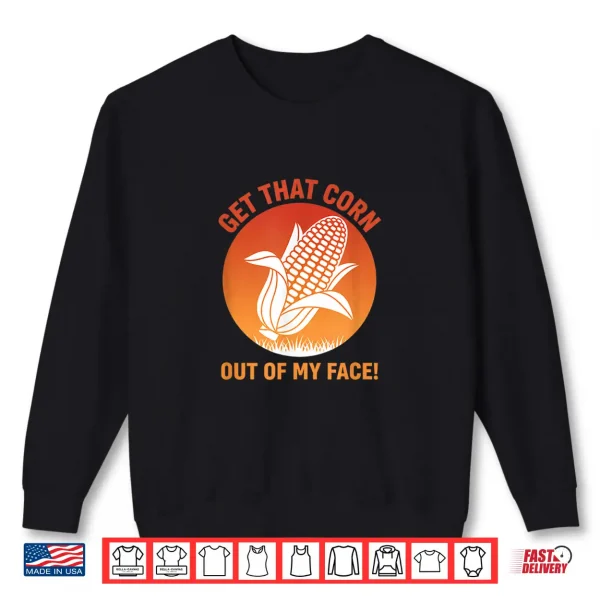 Sweatshirt Get That Corn Out Of My Face Funny Food Corn Lover Shirt