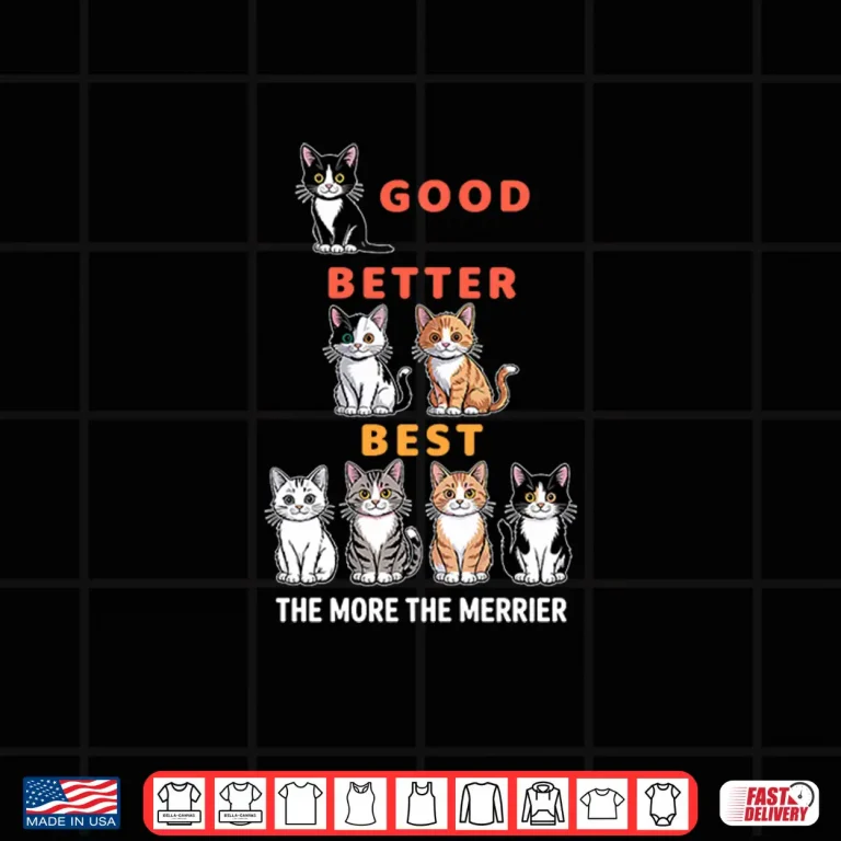 Design Good Better Best Cute Cat Lover Design The More The Merrier Shirt
