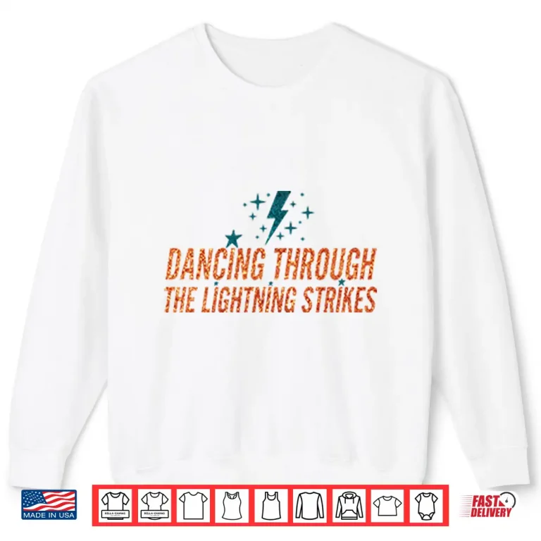 Sweatshirt Dancing Through The Lightning Strikes Shirt