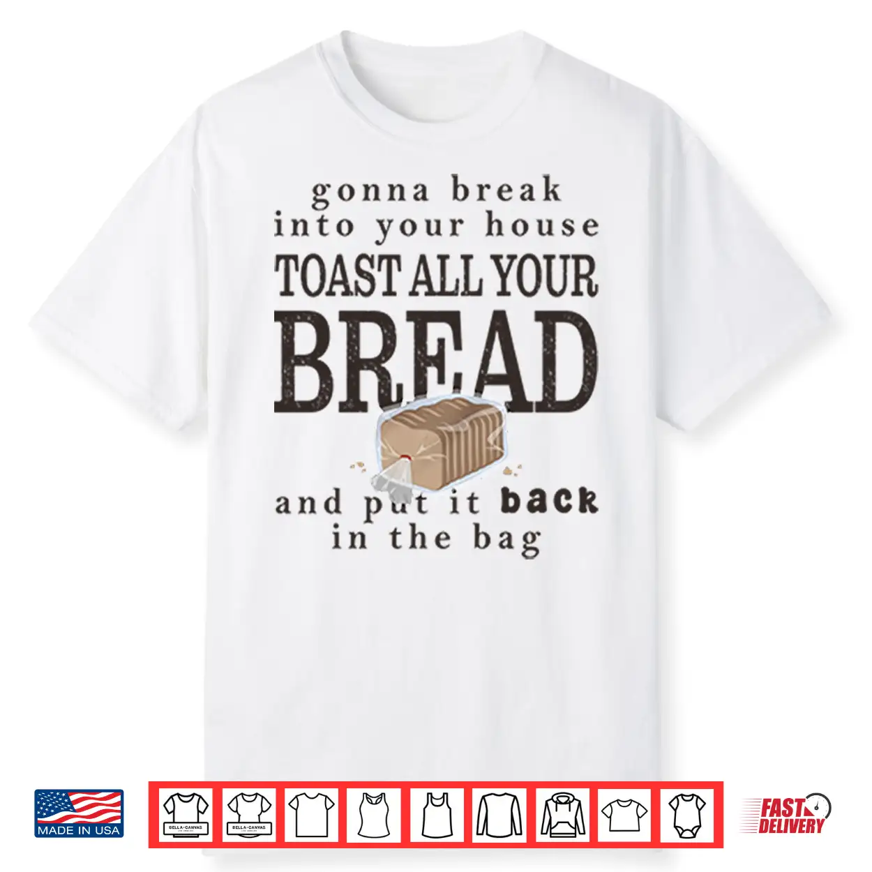 Gonna Break Into Your House Toast All Your Bread Shirt Gonna Break Into Your House Toast All Your Bread Shirt