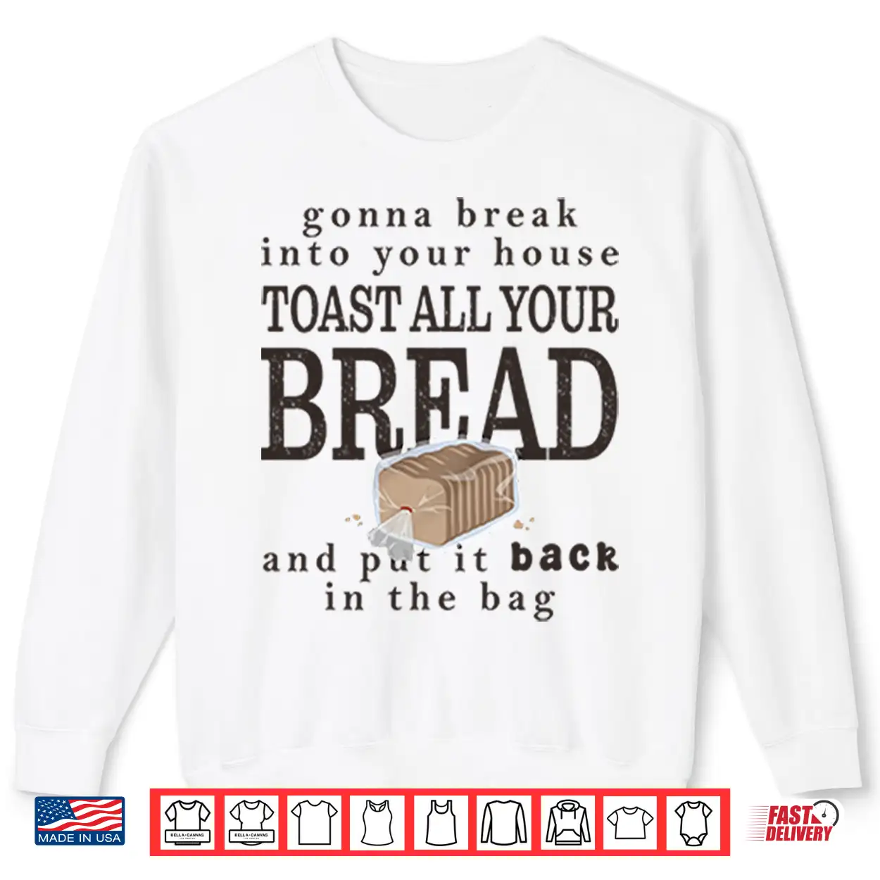 Gonna Break Into Your House Toast All Your Bread Shirt Gonna Break Into Your House Toast All Your Bread Shirt