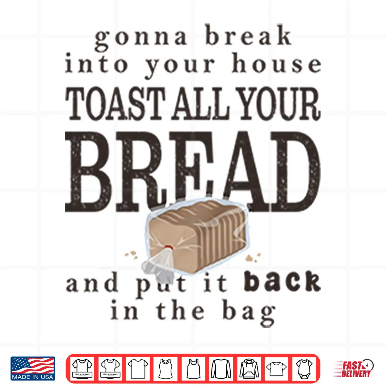Gonna Break Into Your House Toast All Your Bread Shirt Gonna Break Into Your House Toast All Your Bread Shirt