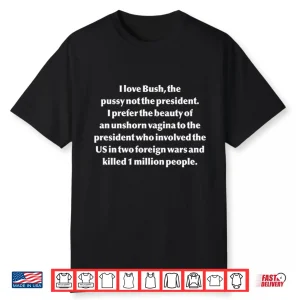 I Love Bush The Pussy Not The President Shirt
