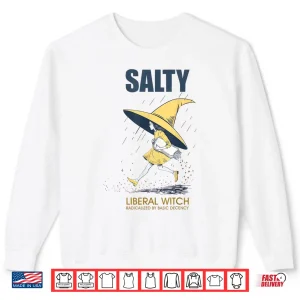 Sweatshirt Salty Liberal Witch Radicalized Shirt
