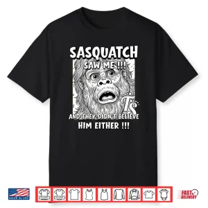 Sasquatch Saw Me Shirt